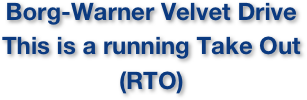 Borg-Warner Velvet Drive
This is a running Take Out (RTO)